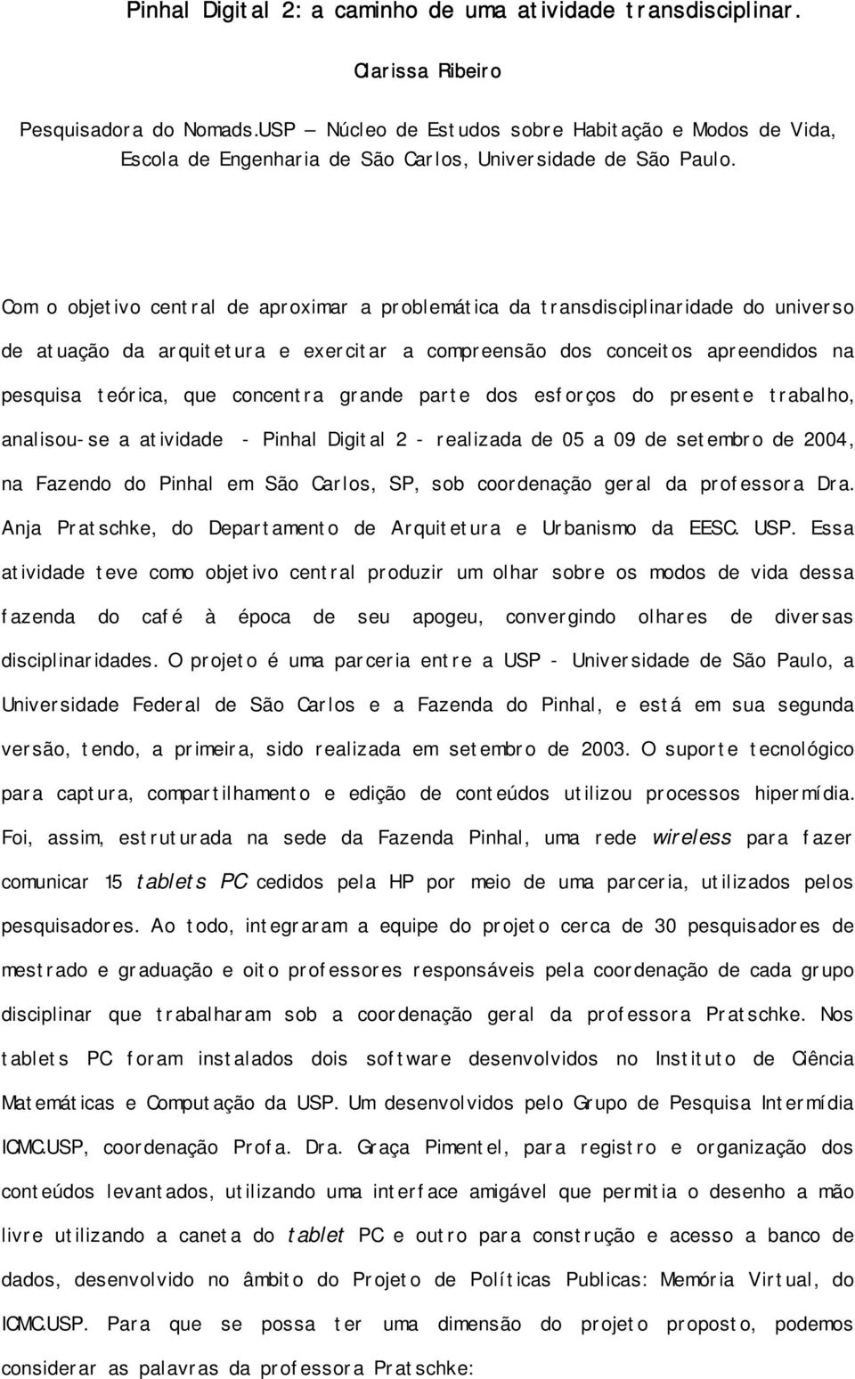 Com o objetivo central de aproximar a problemática da transdisciplinaridade do universo de atuação da arquitetura e exercitar a compreensão dos conceitos apreendidos na pesquisa teórica, que