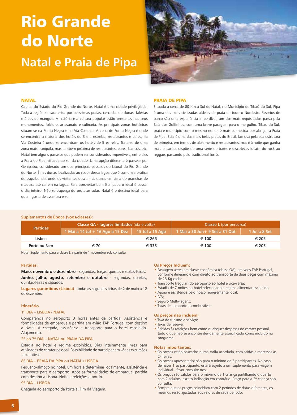 As principais zonas hoteleiras situam-se na Ponta Negra e na Via Costeira.