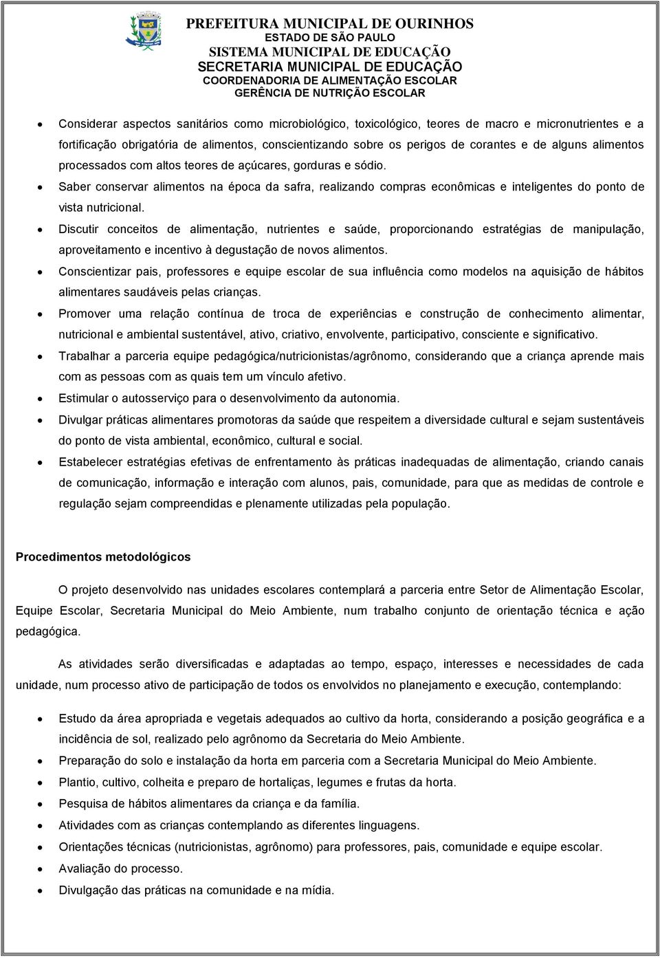 Discutir conceitos de alimentação, nutrientes e saúde, proporcionando estratégias de manipulação, aproveitamento e incentivo à degustação de novos alimentos.