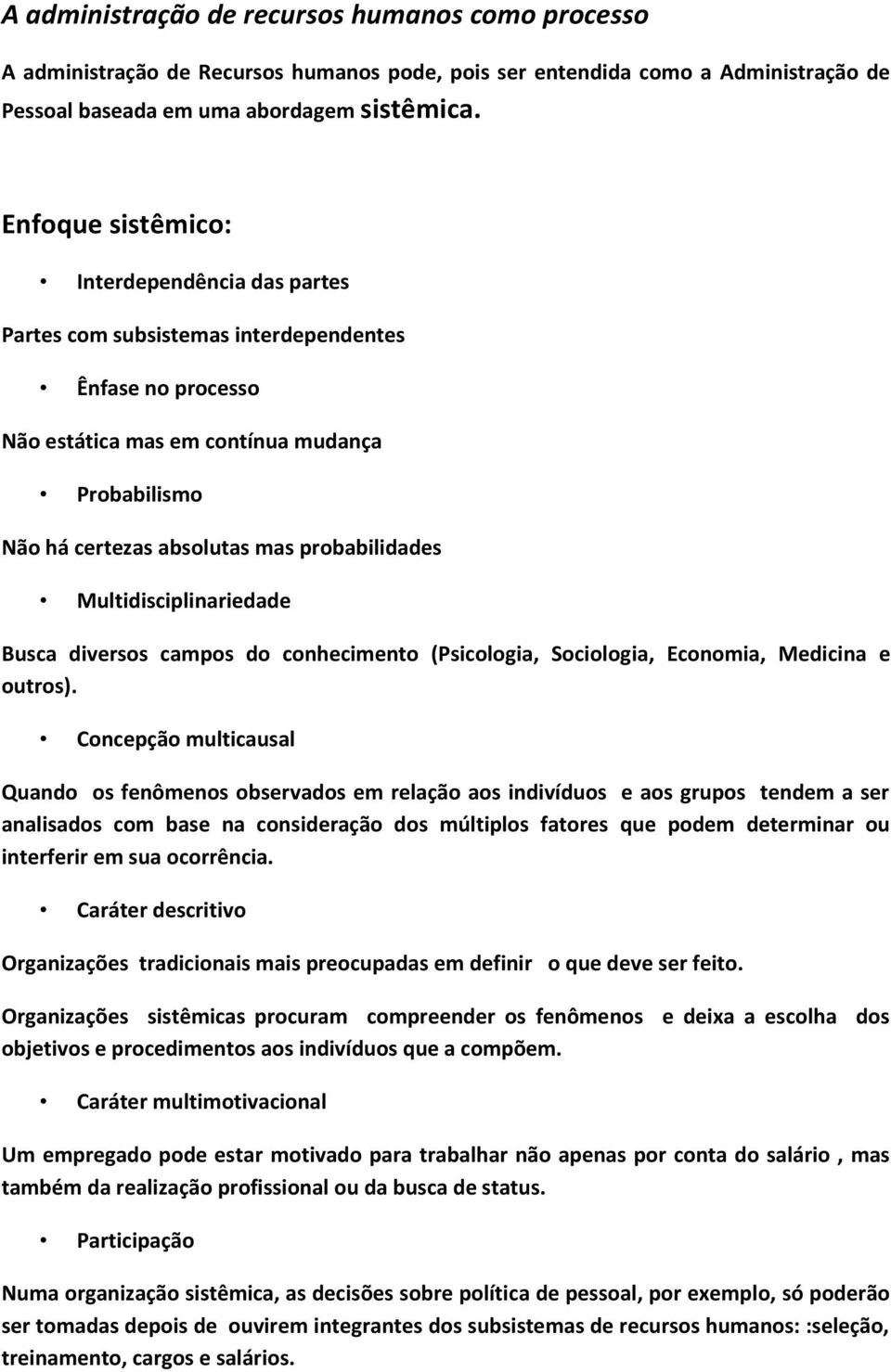 probabilidades Multidisciplinariedade Busca diversos campos do conhecimento (Psicologia, Sociologia, Economia, Medicina e outros).