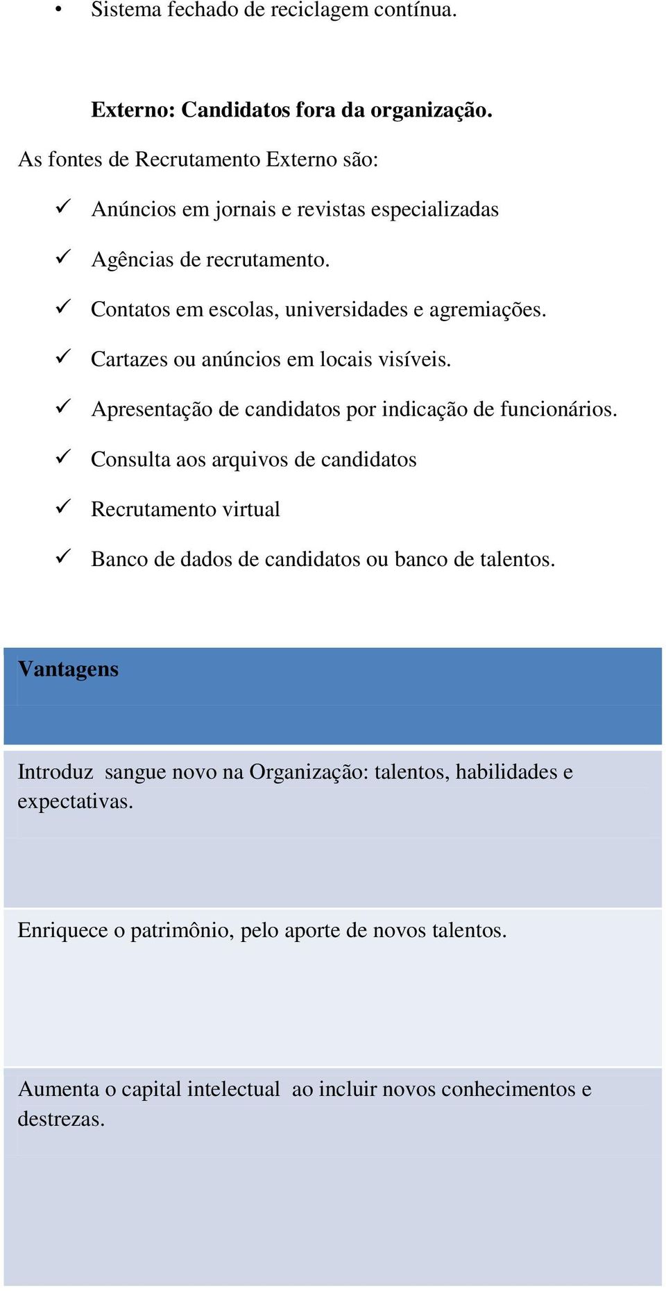 Cartazes ou anúncios em locais visíveis. Apresentação de candidatos por indicação de funcionários.