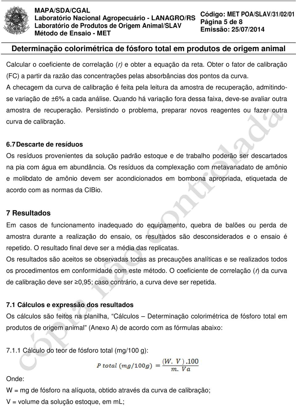 Quando há variação fora dessa faixa, deve-se avaliar outra amostra de recuperação. Persistindo o problema, preparar novos reagentes ou fazer outra curva de calibração. 6.