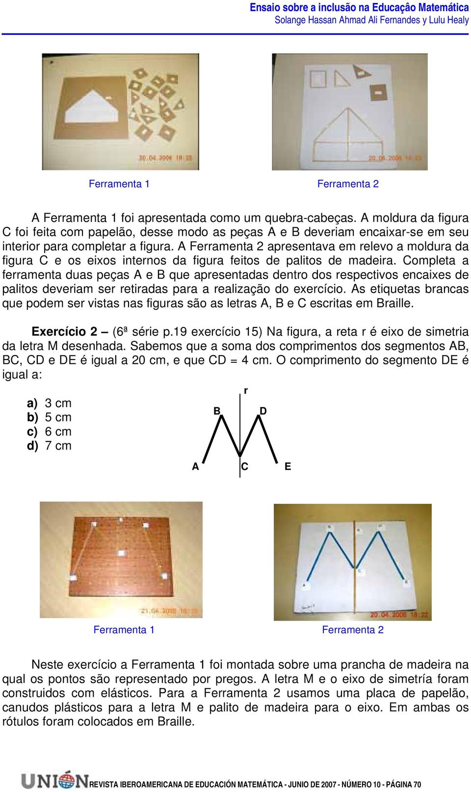 A Ferramenta 2 apresentava em relevo a moldura da figura C e os eixos internos da figura feitos de palitos de madeira.