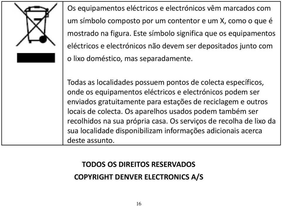 Todas as localidades possuem pontos de colecta específicos, onde os equipamentos eléctricos e electrónicos podem ser enviados gratuitamente para estações de reciclagem e outros