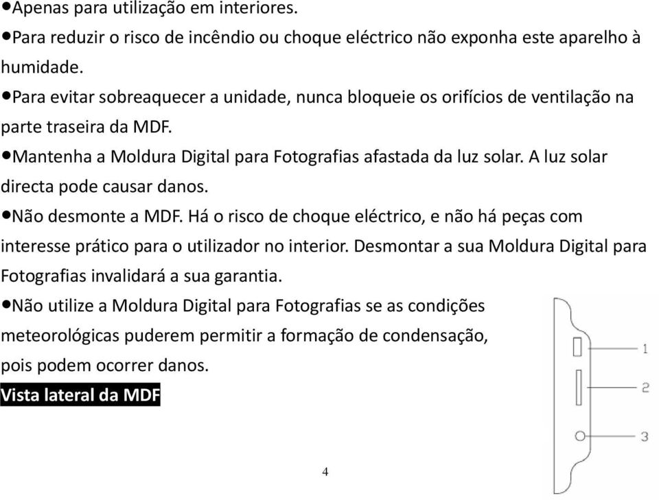 A luz solar directa pode causar danos. Não desmonte a MDF. Há o risco de choque eléctrico, e não há peças com interesse prático para o utilizador no interior.