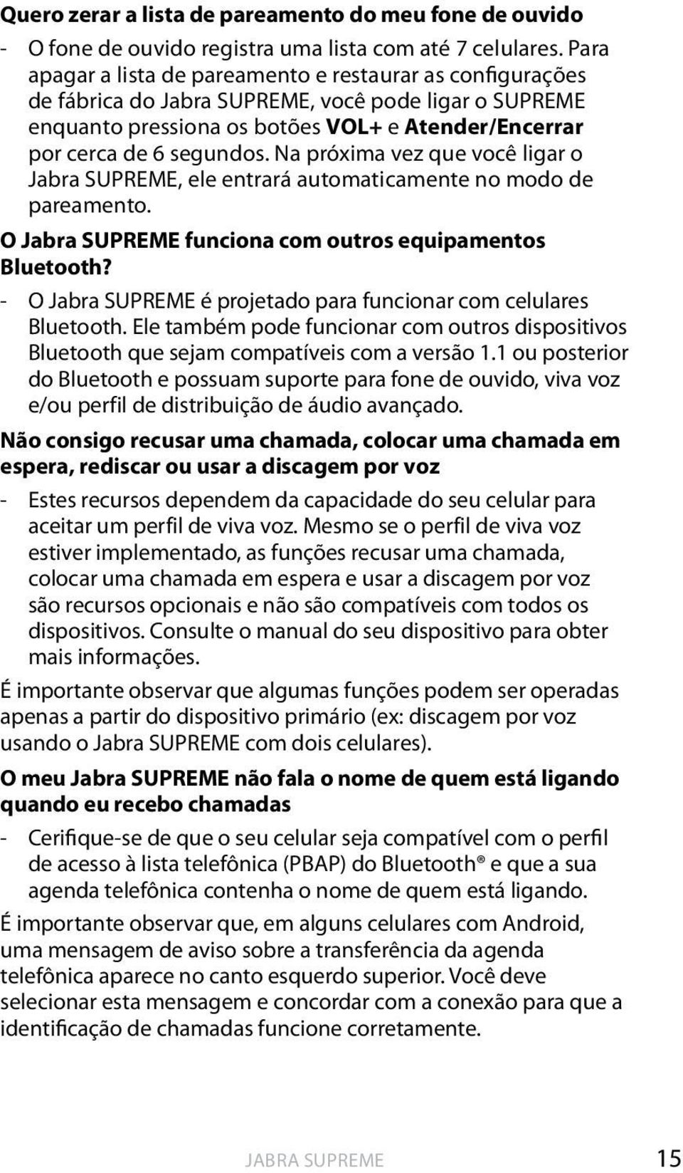 Na próxima vez que você ligar o, ele entrará automaticamente no modo de pareamento. O funciona com outros equipamentos Bluetooth? - O é projetado para funcionar com celulares Bluetooth.