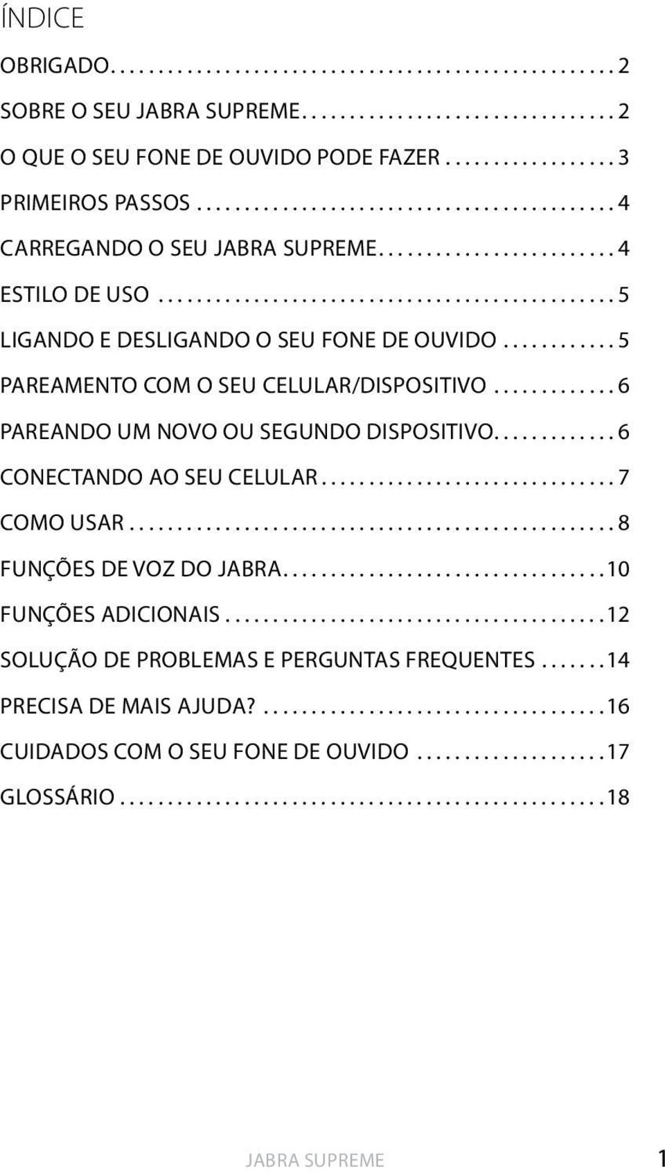 ..6 PAREANDO UM NOVO OU SEGUNDO DISPOSITIVO....6 CONECTANDO AO SEU CELULAR...7 COMO USAR...8 FUNÇÕES DE VOZ DO JABRA.