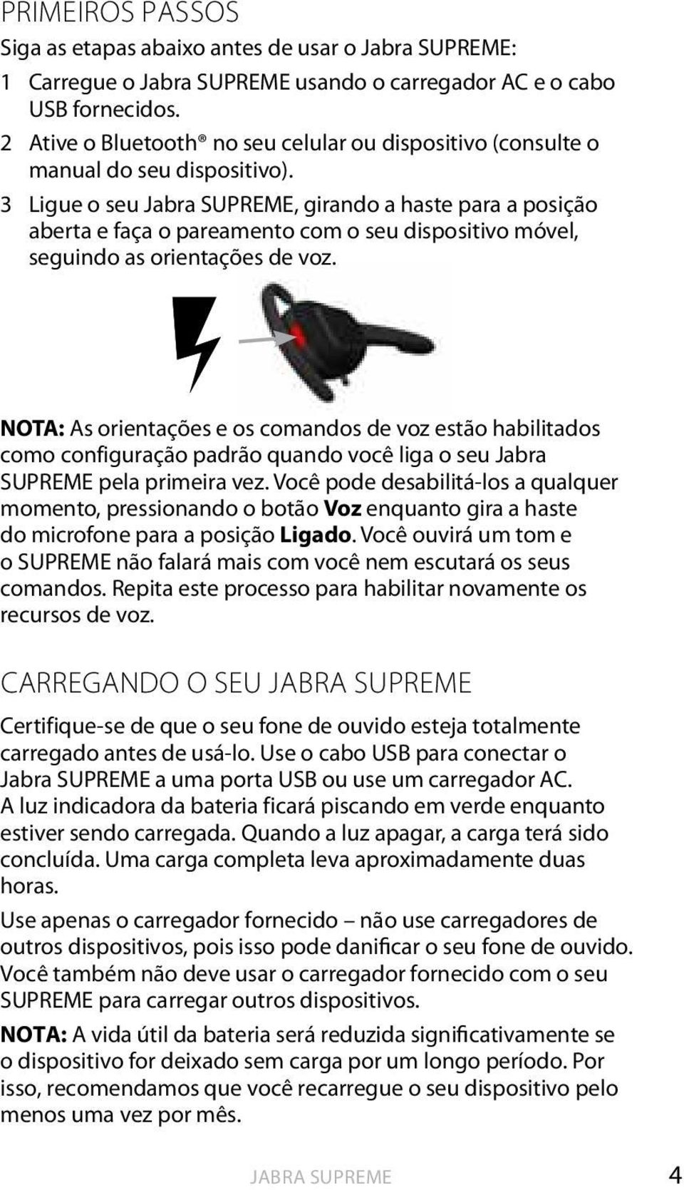 3 Ligue o seu, girando a haste para a posição aberta e faça o pareamento com o seu dispositivo móvel, seguindo as orientações de voz.