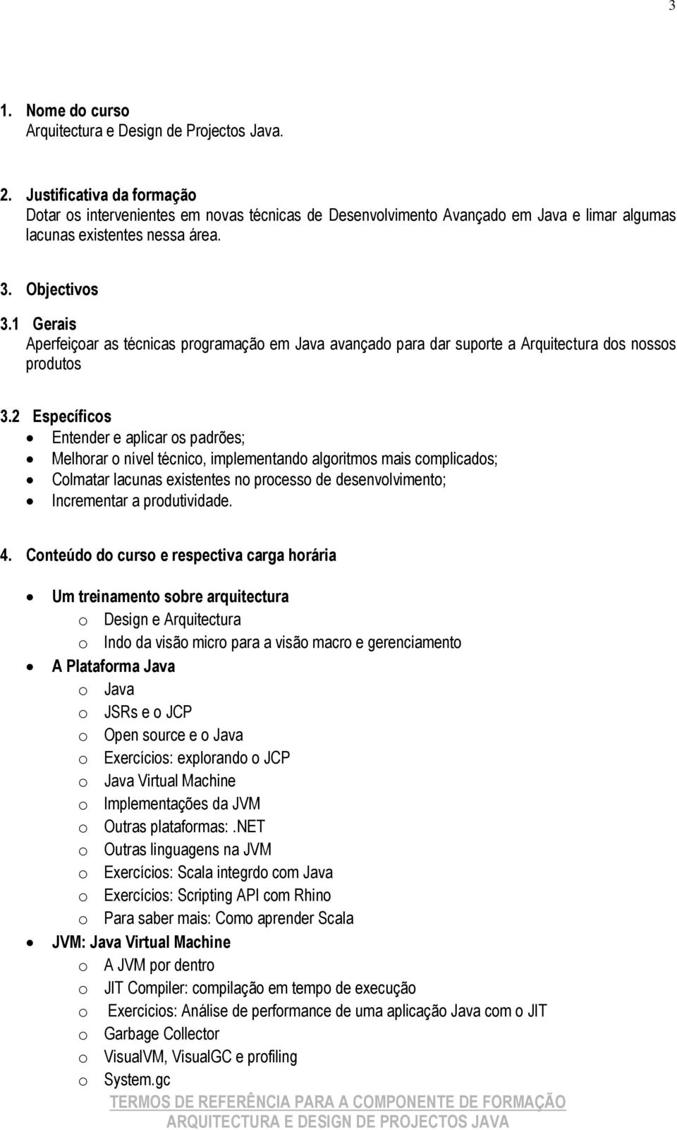 1 Gerais Aperfeiçoar as técnicas programação em Java avançado para dar suporte a Arquitectura dos nossos produtos 3.