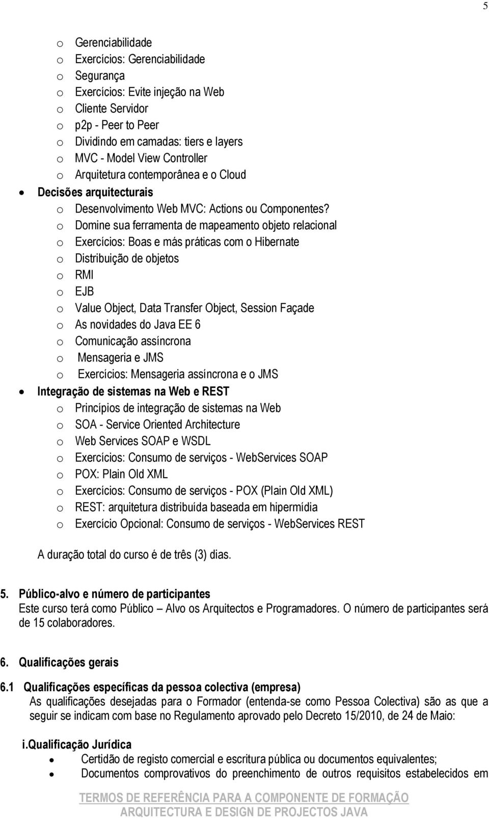 o Domine sua ferramenta de mapeamento objeto relacional o Exercícios: Boas e más práticas com o Hibernate o Distribuição de objetos o RMI o EJB o Value Object, Data Transfer Object, Session Façade o