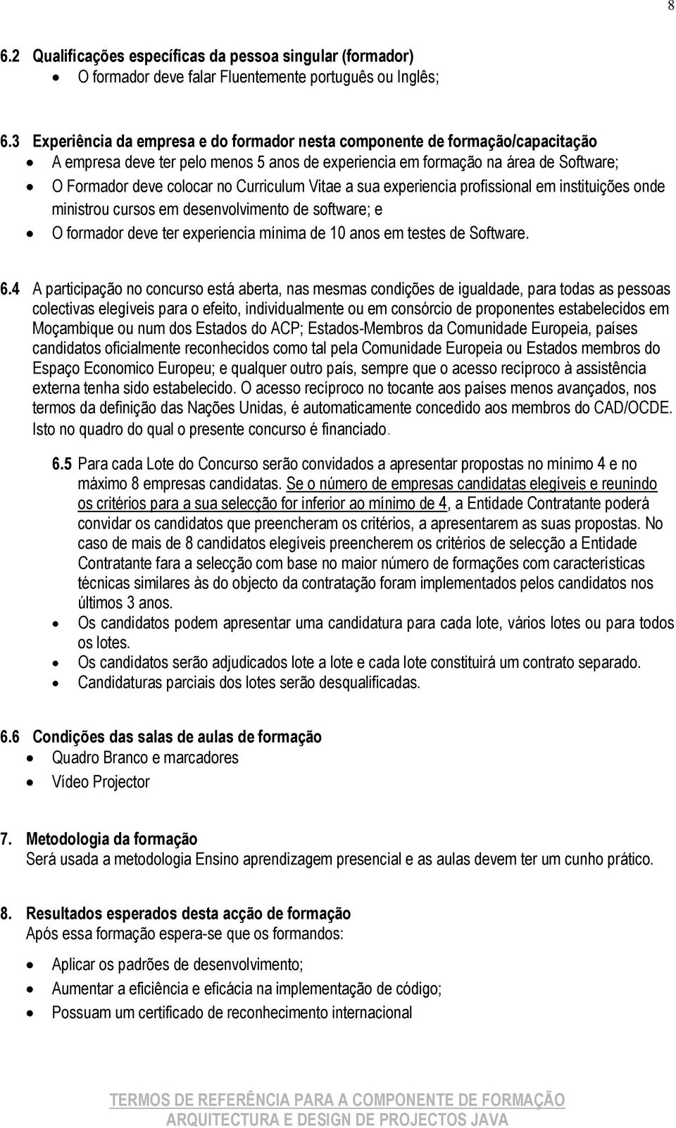 Curriculum Vitae a sua experiencia profissional em instituições onde ministrou cursos em desenvolvimento de software; e O formador deve ter experiencia mínima de 10 anos em testes de Software. 6.