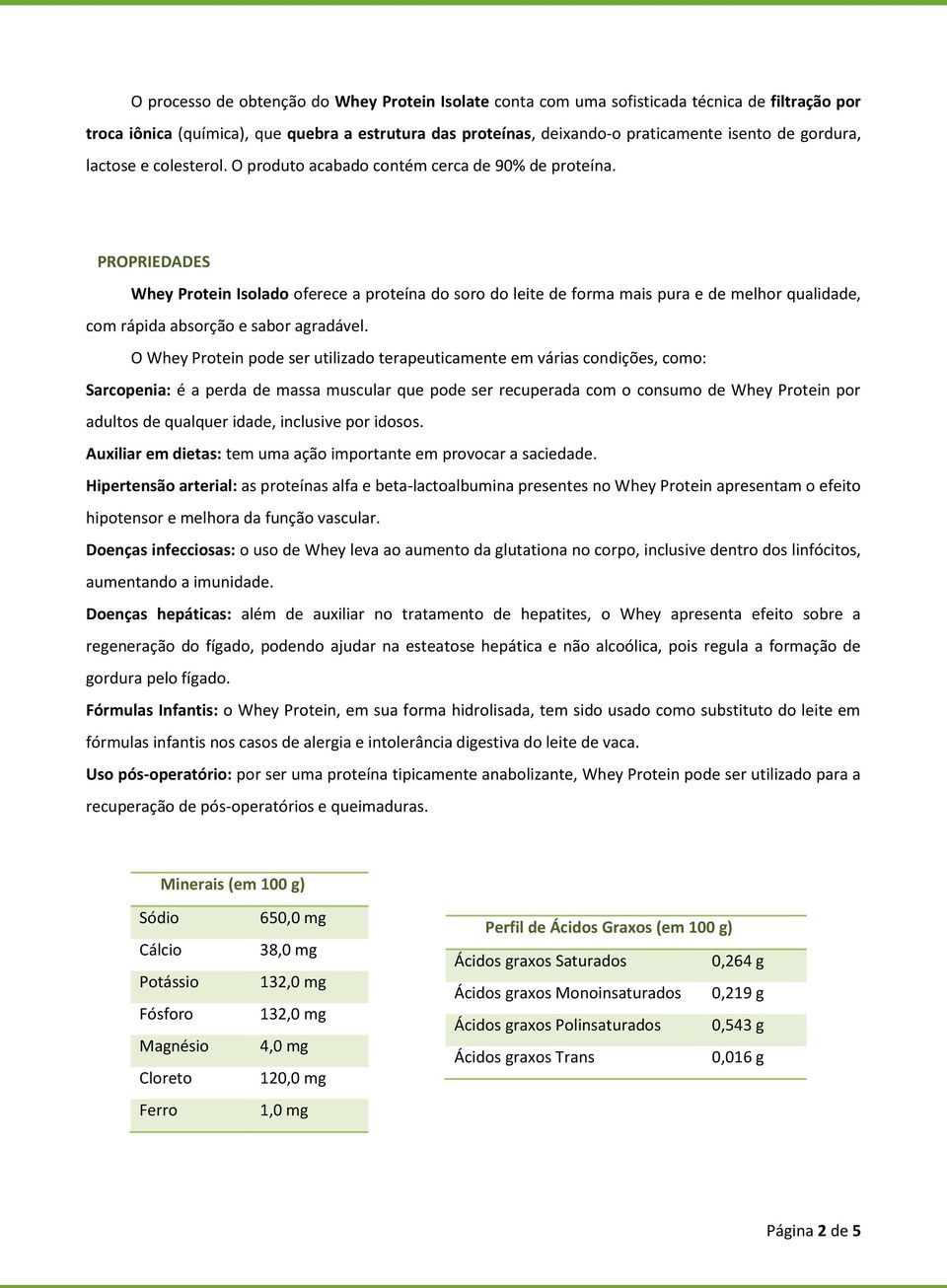 PROPRIEDADES Whey Protein Isolado oferece a proteína do soro do leite de forma mais pura e de melhor qualidade, com rápida absorção e sabor agradável.