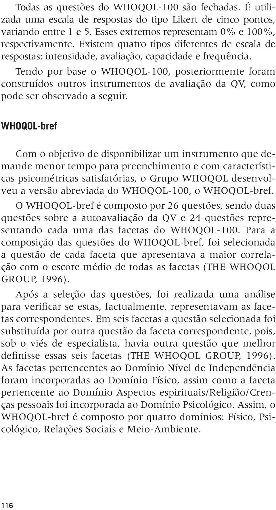 Tendo por base o WHOQOL-100, posteriormente foram construídos outros instrumentos de avaliação da QV, como pode ser observado a seguir.