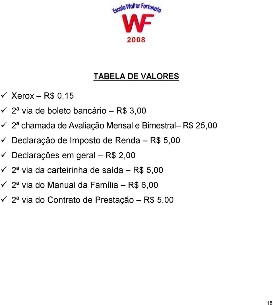 Renda R$ 5,00 Declarações em geral R$ 2,00 2ª via da carteirinha de saída