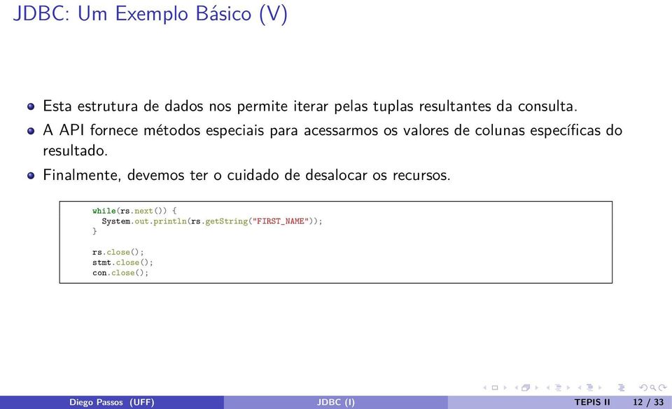 Finalmente, devemos ter o cuidado de desalocar os recursos. while(rs.next()) { System.out.println(rs.