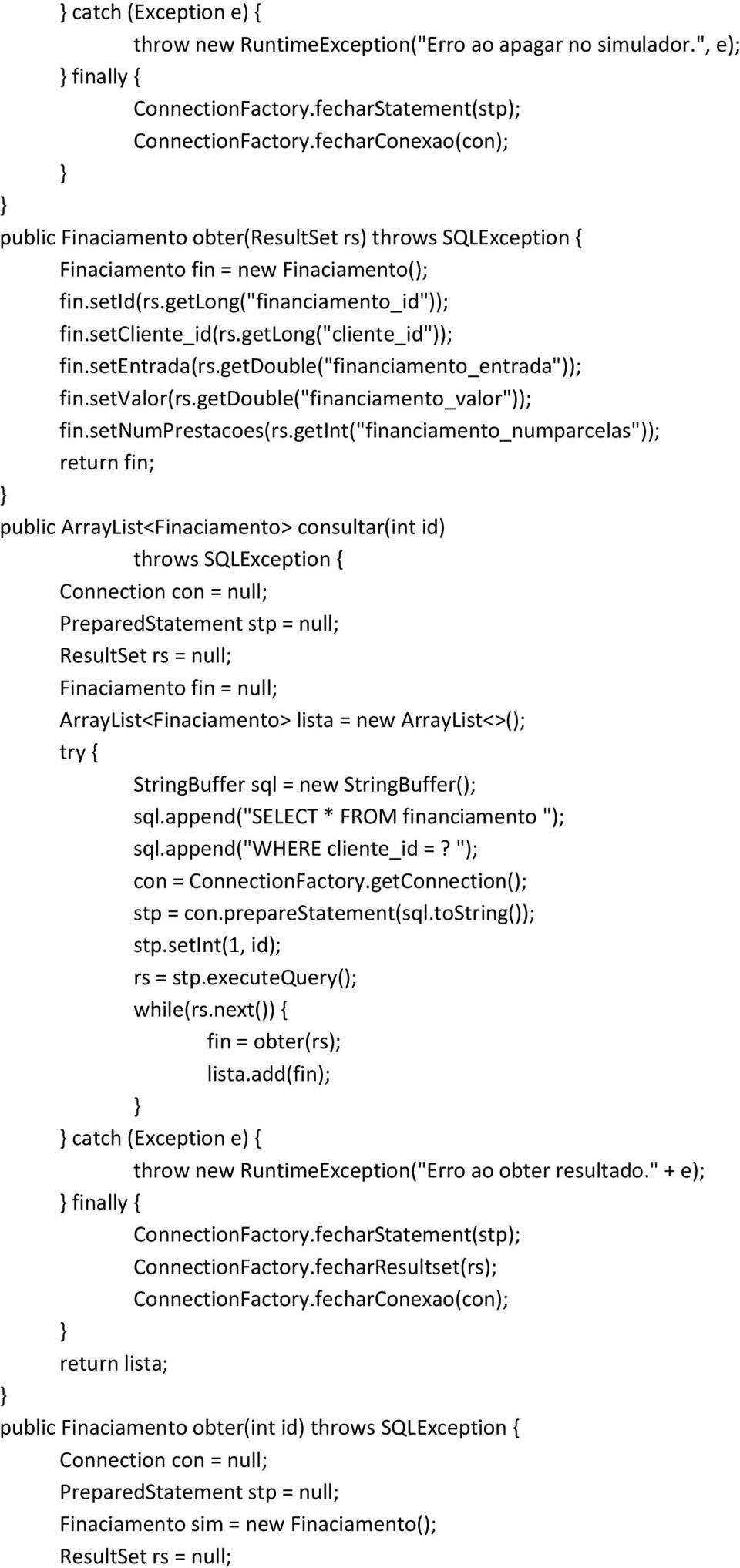 getlong("cliente_id")); fin.setentrada(rs.getdouble("financiamento_entrada")); fin.setvalor(rs.getdouble("financiamento_valor")); fin.setnumprestacoes(rs.