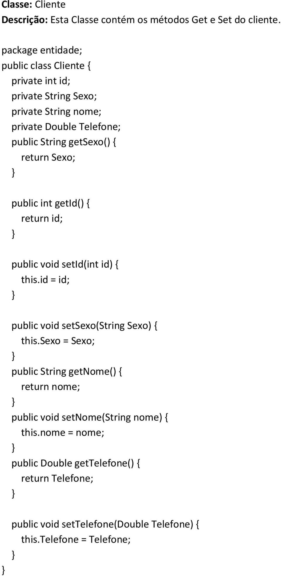 getsexo() { return Sexo; public int getid() { return id; public void setid(int id) { this.id = id; public void setsexo(string Sexo) { this.