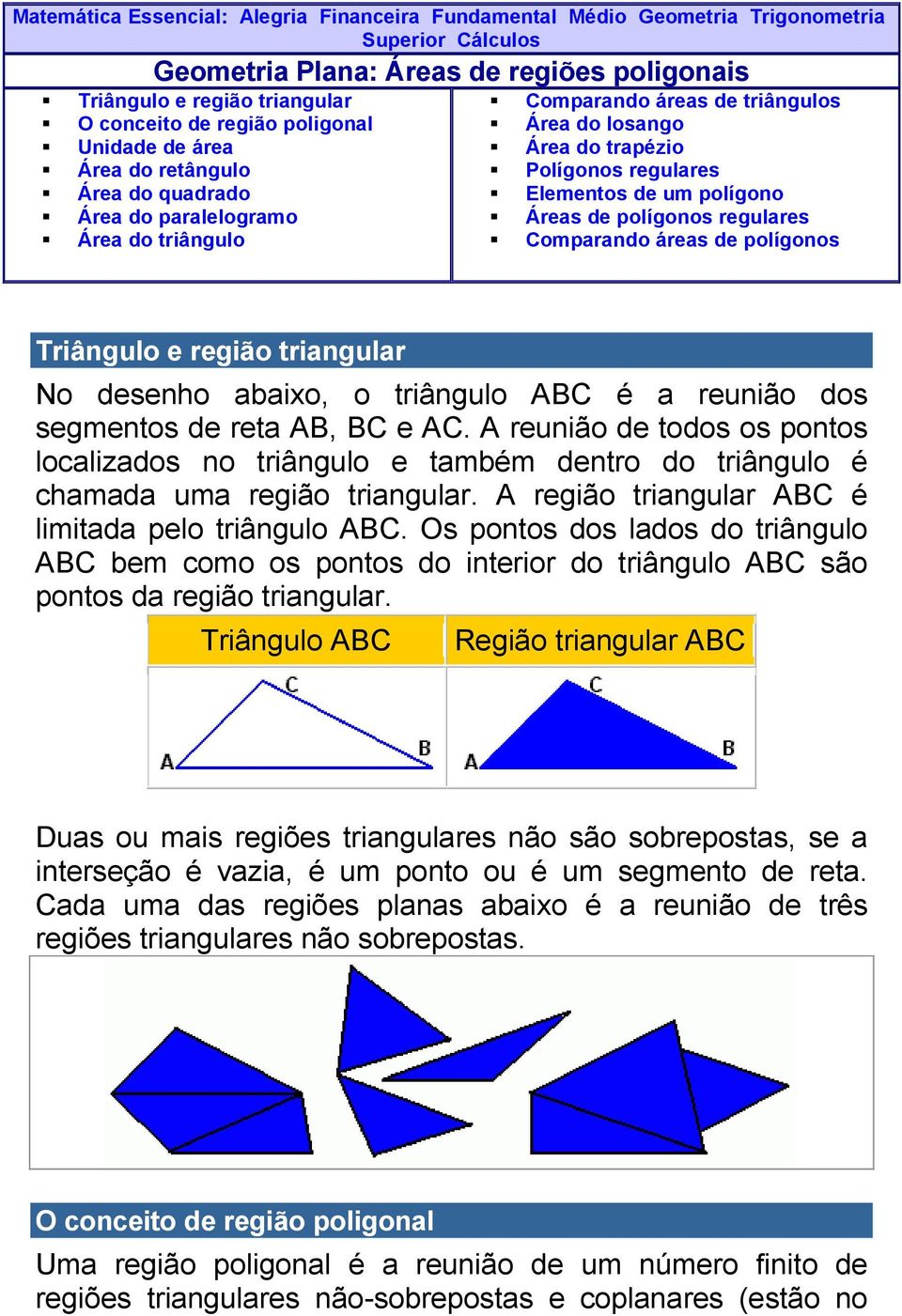 um polígono Áreas de polígonos regulares Comparando áreas de polígonos Triângulo e região triangular No desenho abaixo, o triângulo ABC é a reunião dos segmentos de reta AB, BC e AC.