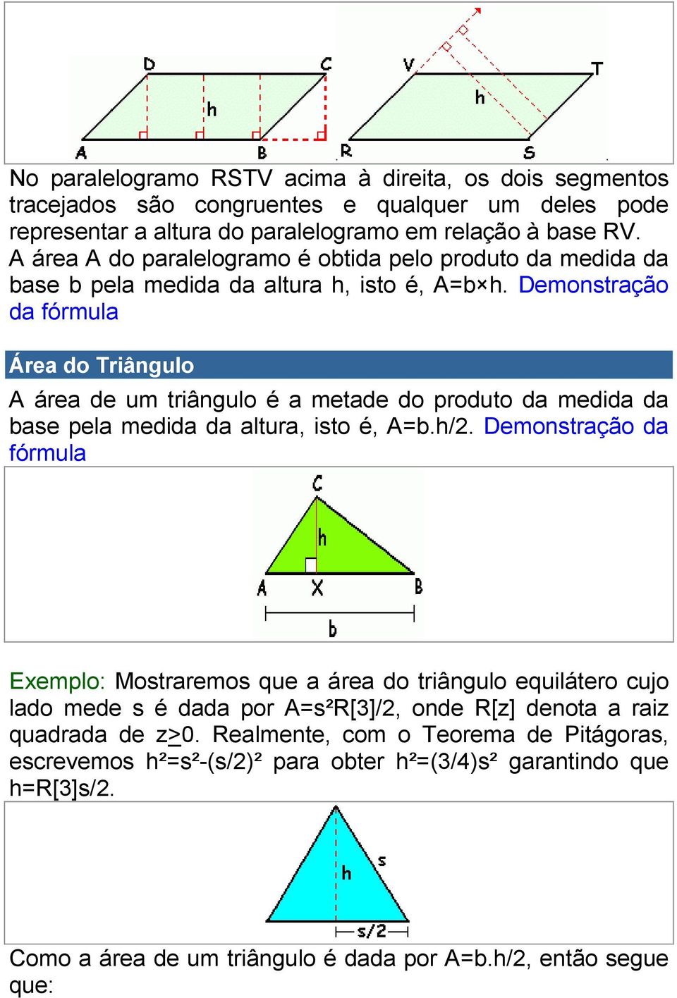 Demonstração da fórmula Área do Triângulo A área de um triângulo é a metade do produto da medida da base pela medida da altura, isto é, A=b.h/2.