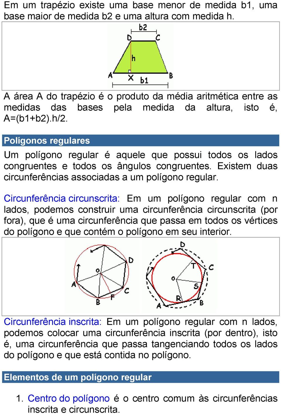 Polígonos regulares Um polígono regular é aquele que possui todos os lados congruentes e todos os ângulos congruentes. Existem duas circunferências associadas a um polígono regular.