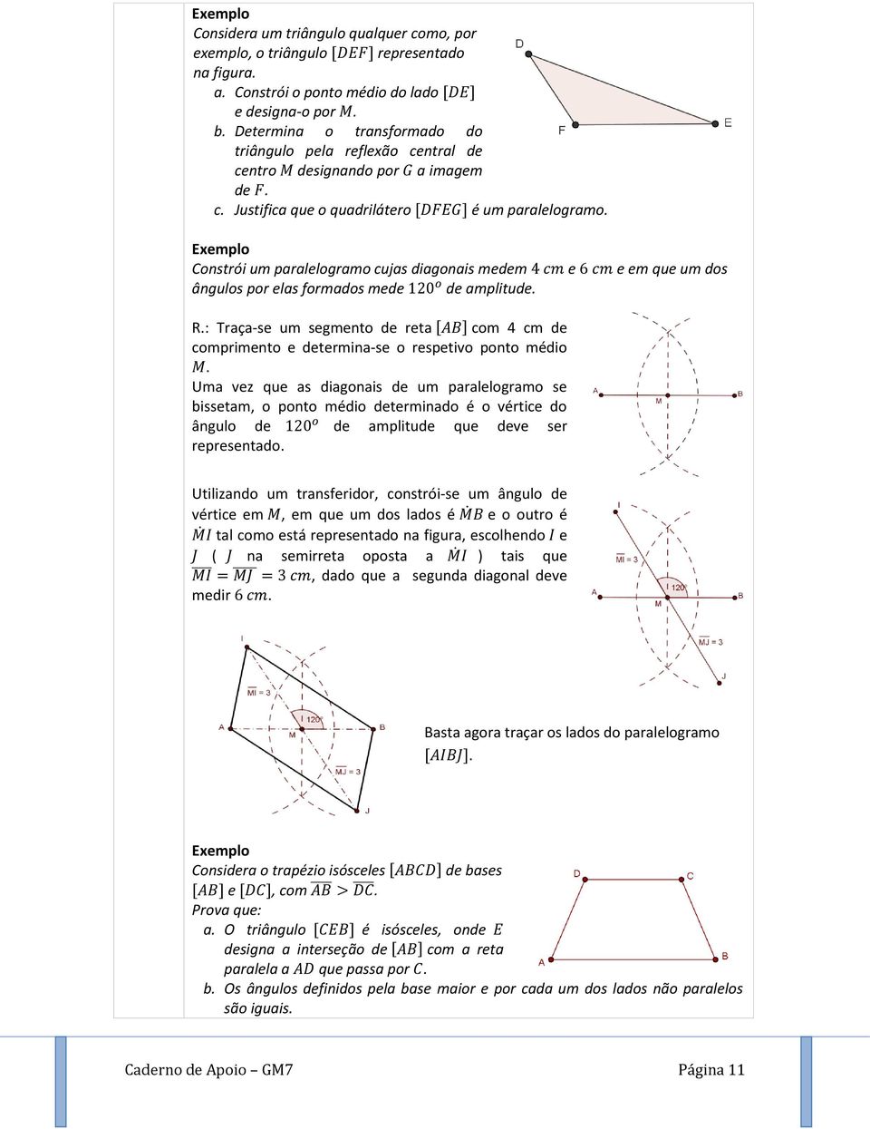 Exemplo Constrói um paralelogramo cujas diagonais medem e e em que um dos ângulos por elas formados mede de amplitude. R.