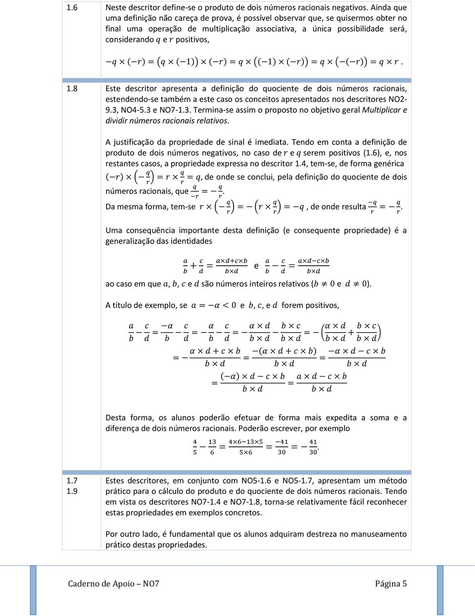 ( ( )) ( ) (( ) ( )) ( ( )). 1.8 Este descritor apresenta a definição do quociente de dois números racionais, estendendo-se também a este caso os conceitos apresentados nos descritores NO2-9.3, NO4-5.