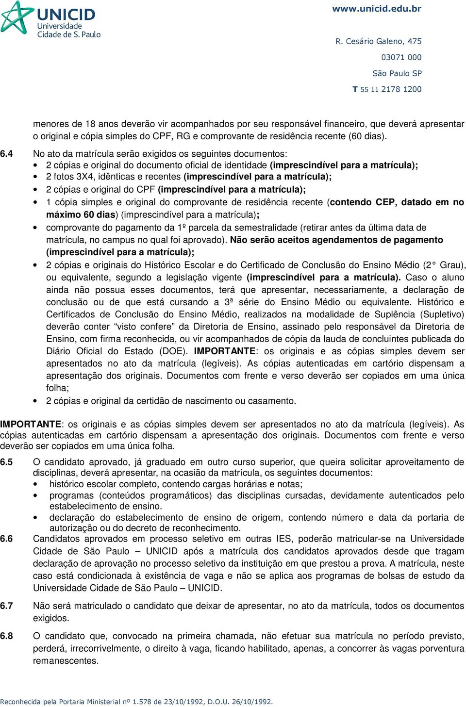 (imprescindível para a matrícula); 2 cópias e original do CPF (imprescindível para a matrícula); 1 cópia simples e original do comprovante de residência recente (contendo CEP, datado em no máximo 60