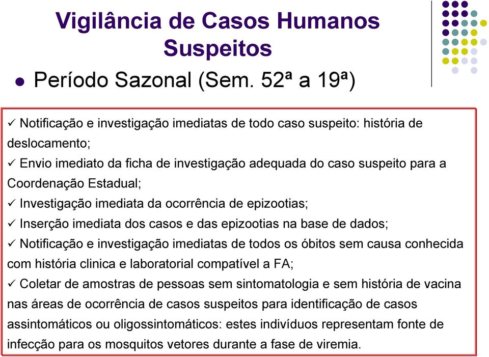 Investigação imediata da ocorrência de epizootias; Inserção imediata dos casos e das epizootias na base de dados; Notificação e investigação imediatas de todos os óbitos sem causa conhecida com