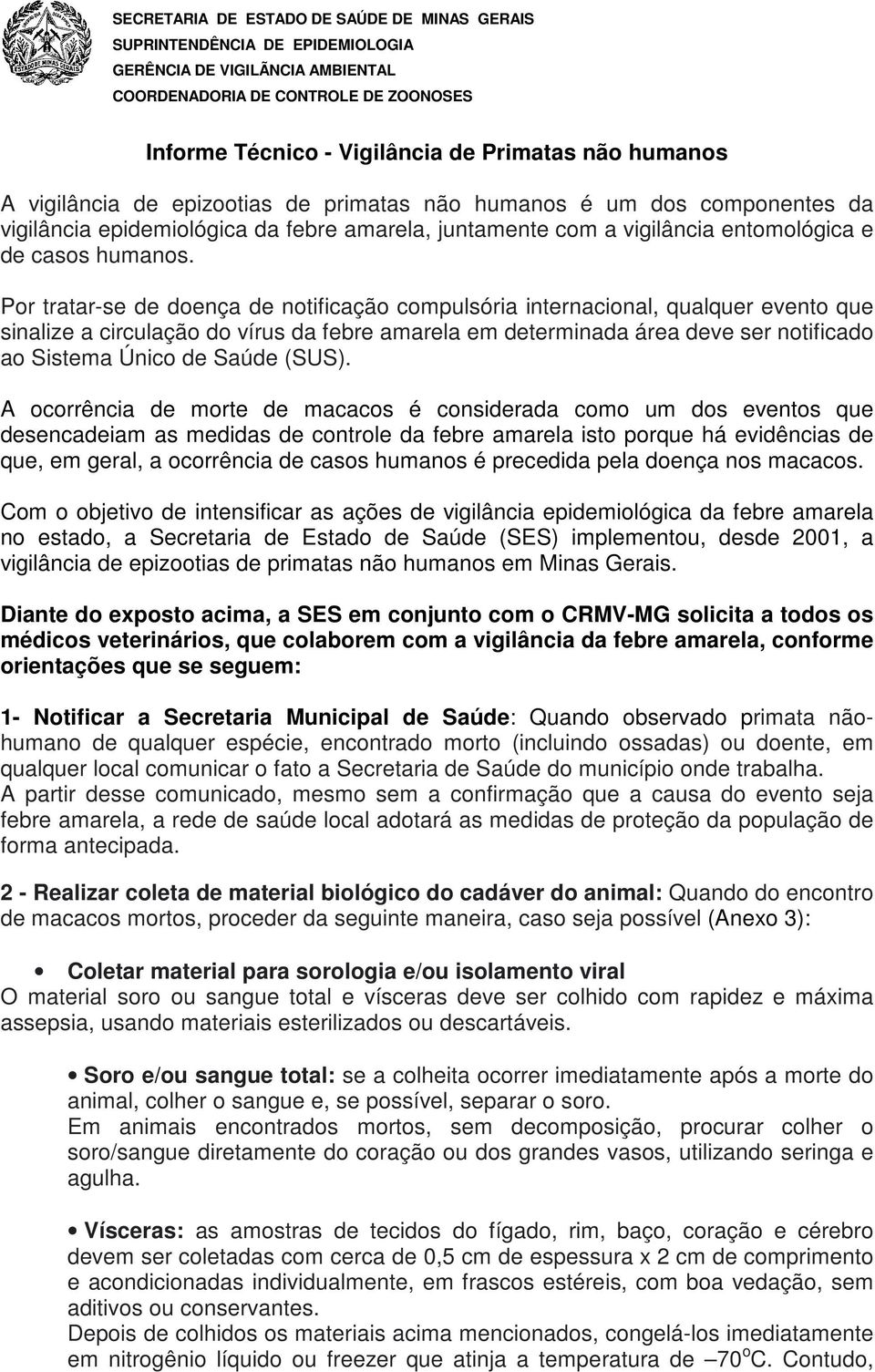 Por tratar-se de doença de notificação compulsória internacional, qualquer evento que sinalize a circulação do vírus da febre amarela em determinada área deve ser notificado ao Sistema Único de Saúde