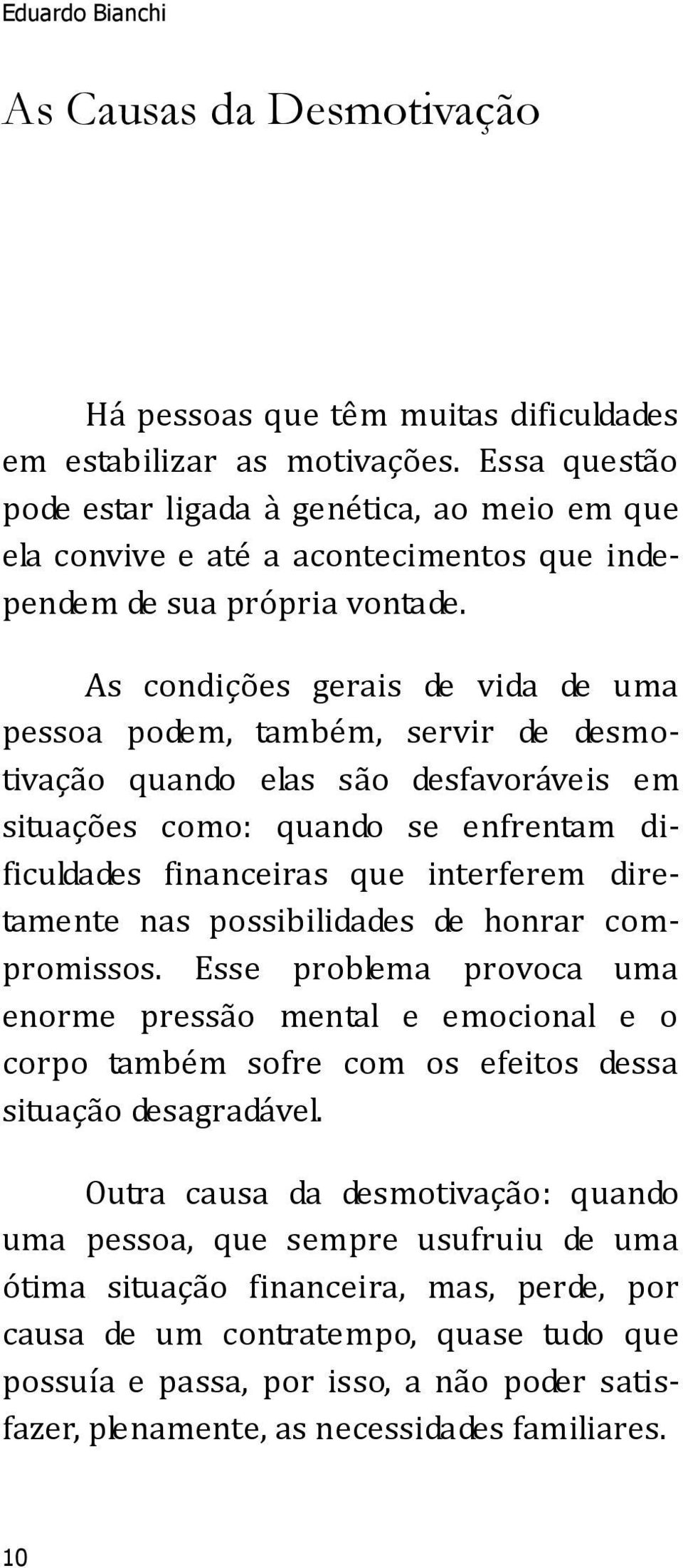 As condições gerais de vida de uma pessoa podem, também, servir de desmotivação quando elas são desfavoráveis em situações como: quando se enfrentam dificuldades financeiras que interferem