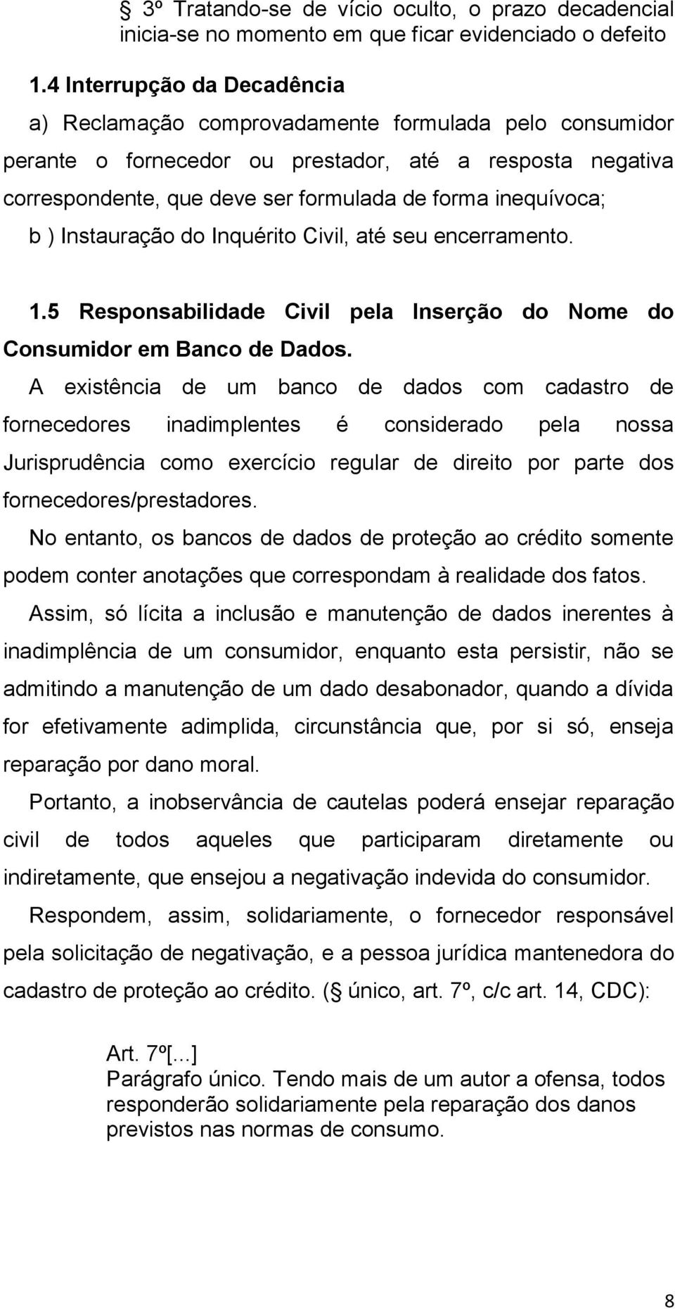 inequívoca; b ) Instauração do Inquérito Civil, até seu encerramento. 1.5 Responsabilidade Civil pela Inserção do Nome do Consumidor em Banco de Dados.