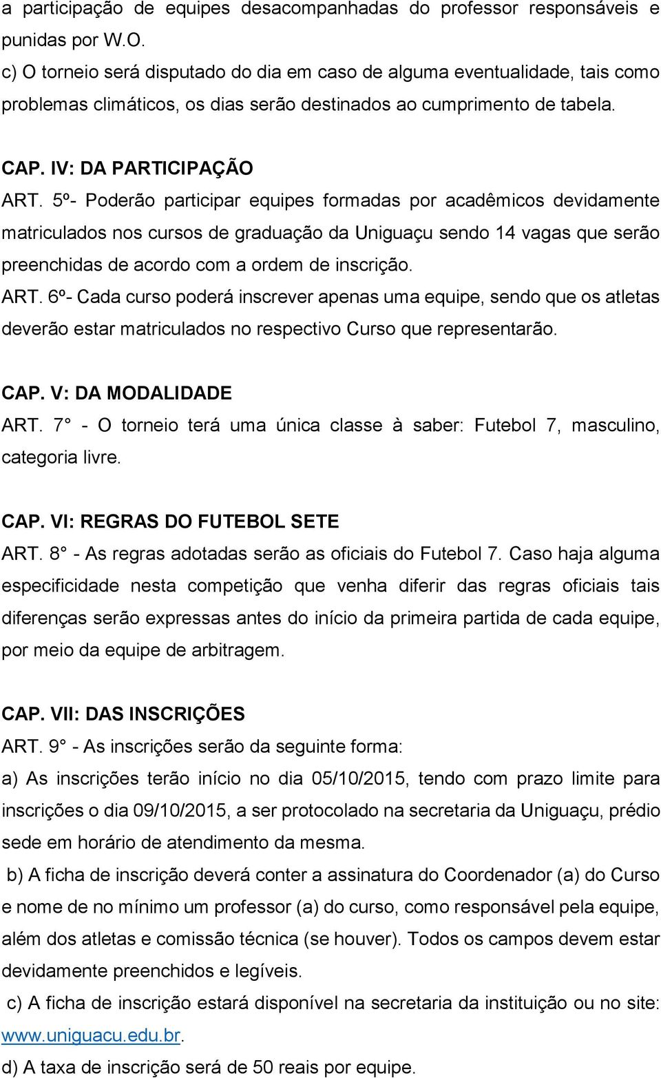 5º- Poderão participar equipes formadas por acadêmicos devidamente matriculados nos cursos de graduação da Uniguaçu sendo 14 vagas que serão preenchidas de acordo com a ordem de inscrição. ART.