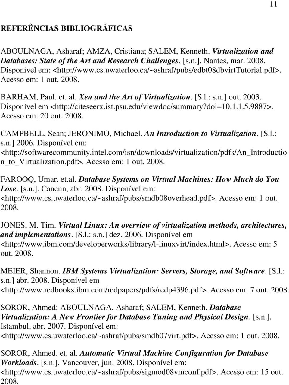 Disponível em <http://citeseerx.ist.psu.edu/viewdoc/summary?doi=10.1.1.5.9887>. Acesso em: 20 out. 2008. CAMPBELL, Sean; JERONIMO, Michael. An Introduction to Virtualization. [S.l.: s.n.] 2006.