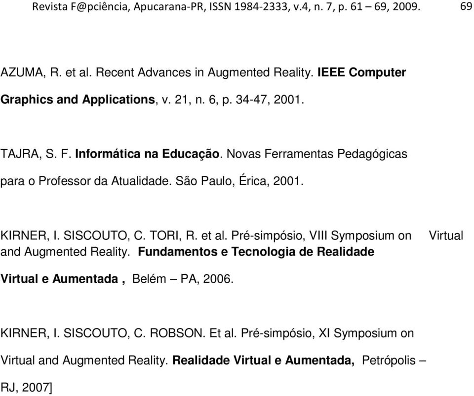 Novas Ferramentas Pedagógicas para o Professor da Atualidade. São Paulo, Érica, 2001. KIRNER, I. SISCOUTO, C. TORI, R. et al.