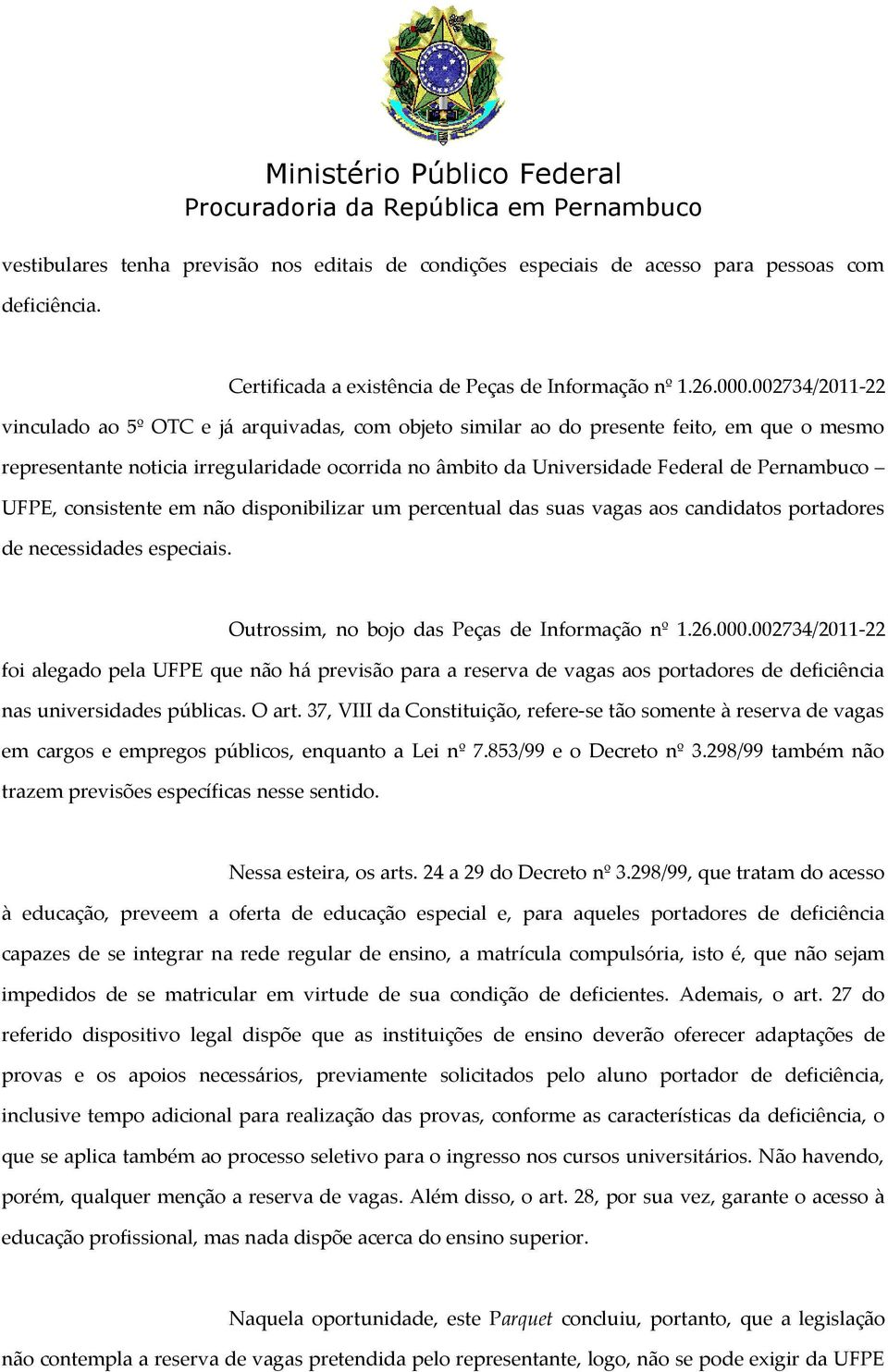 Pernambuco UFPE, consistente em não disponibilizar um percentual das suas vagas aos candidatos portadores de necessidades especiais. Outrossim, no bojo das Peças de Informação nº 1.26.000.