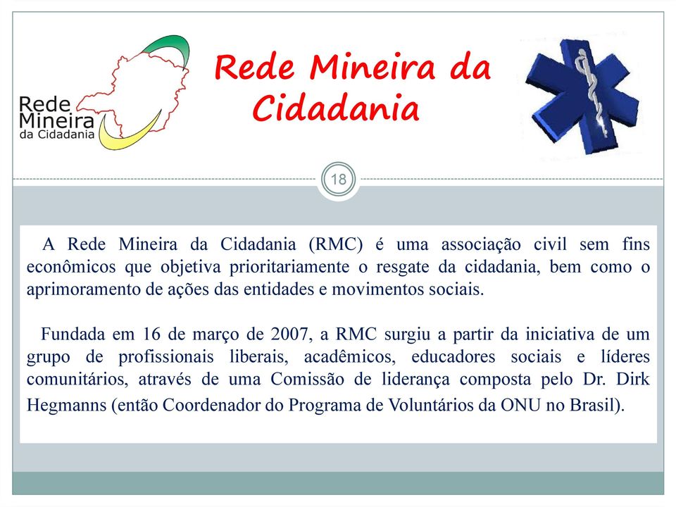 Fundada em 16 de março de 2007, a RMC surgiu a partir da iniciativa de um grupo de profissionais liberais, acadêmicos, educadores