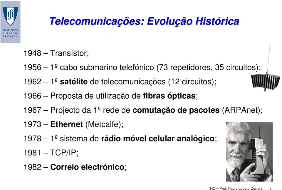 de fibras ópticas; 1967 Projecto da 1ª rede de comutação de pacotes (ARPAnet); 1973 Ethernet (Metcalfe);