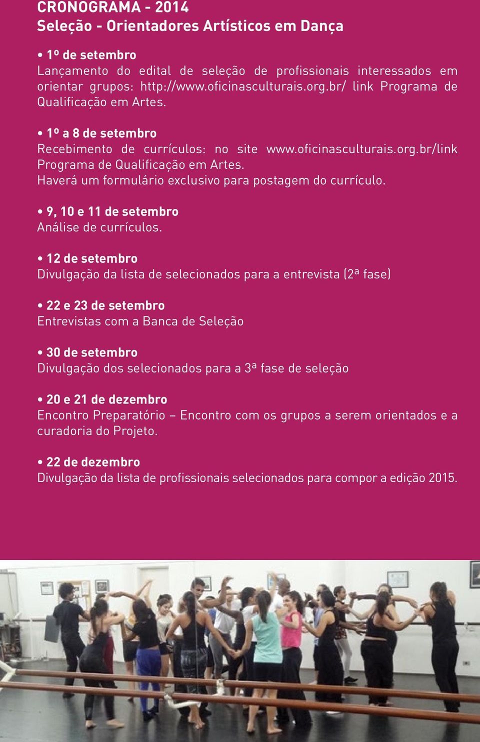 Haverá um formulário exclusivo para postagem do currículo. 9, 10 e 11 de setembro Análise de currículos.