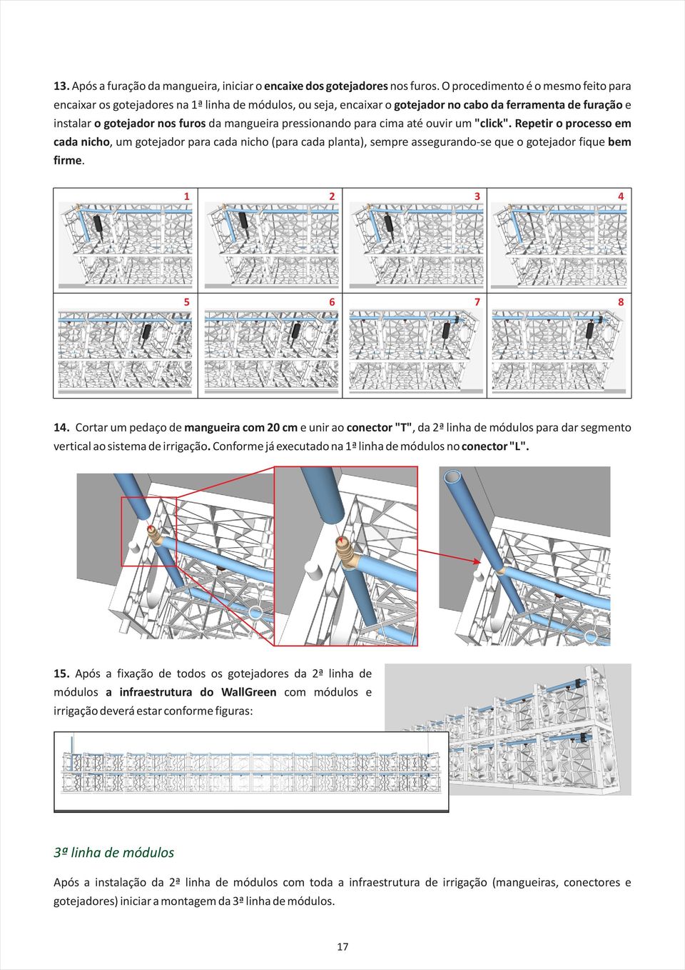 pressionando para cima até ouvir um "click". Repetir o processo em cada nicho, um gotejador para cada nicho (para cada planta), sempre assegurando-se que o gotejador fique bem firme. 4 5 6 7 8 4.