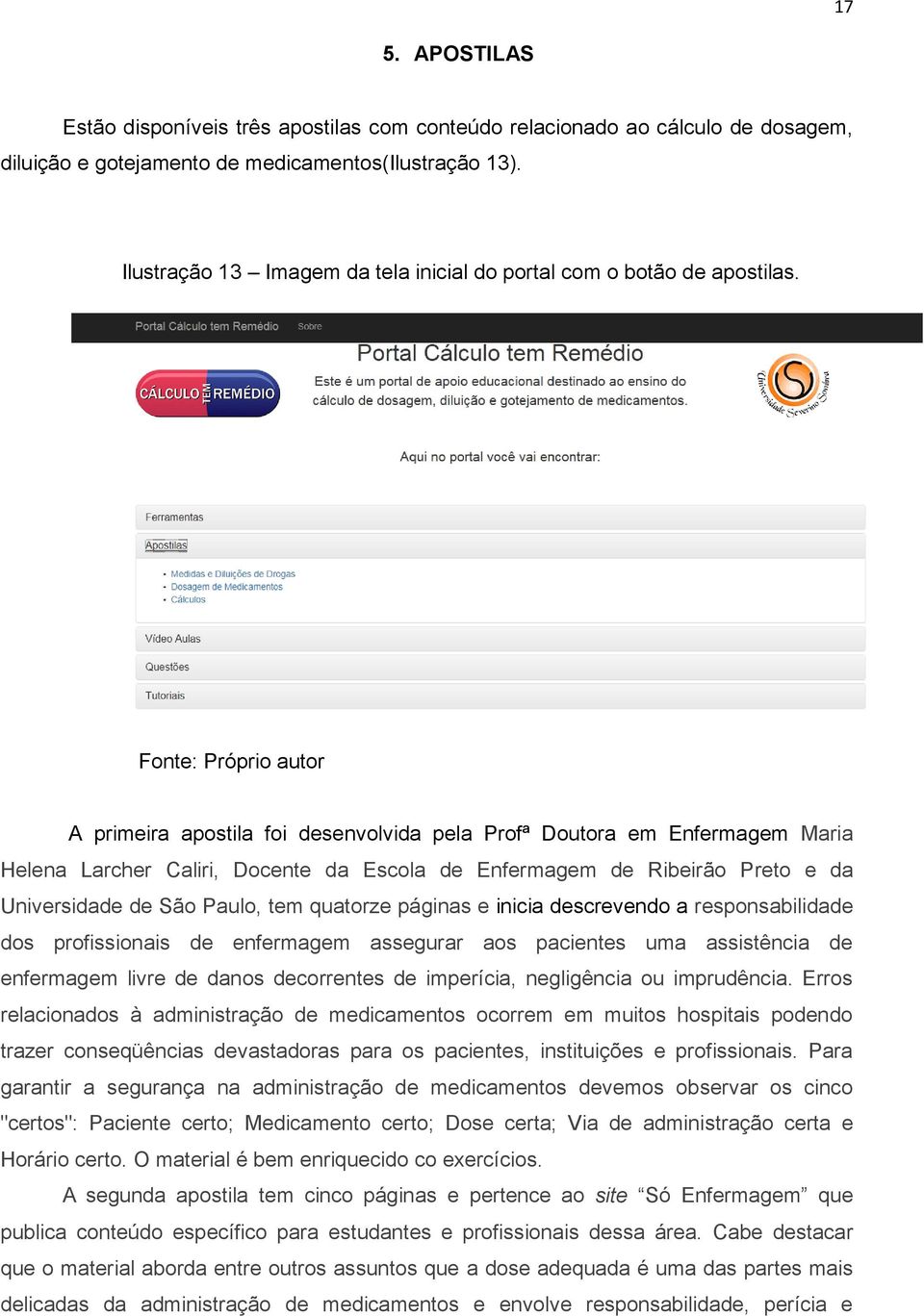 A primeira apostila foi desenvolvida pela Profª Doutora em Enfermagem Maria Helena Larcher Caliri, Docente da Escola de Enfermagem de Ribeirão Preto e da Universidade de São Paulo, tem quatorze