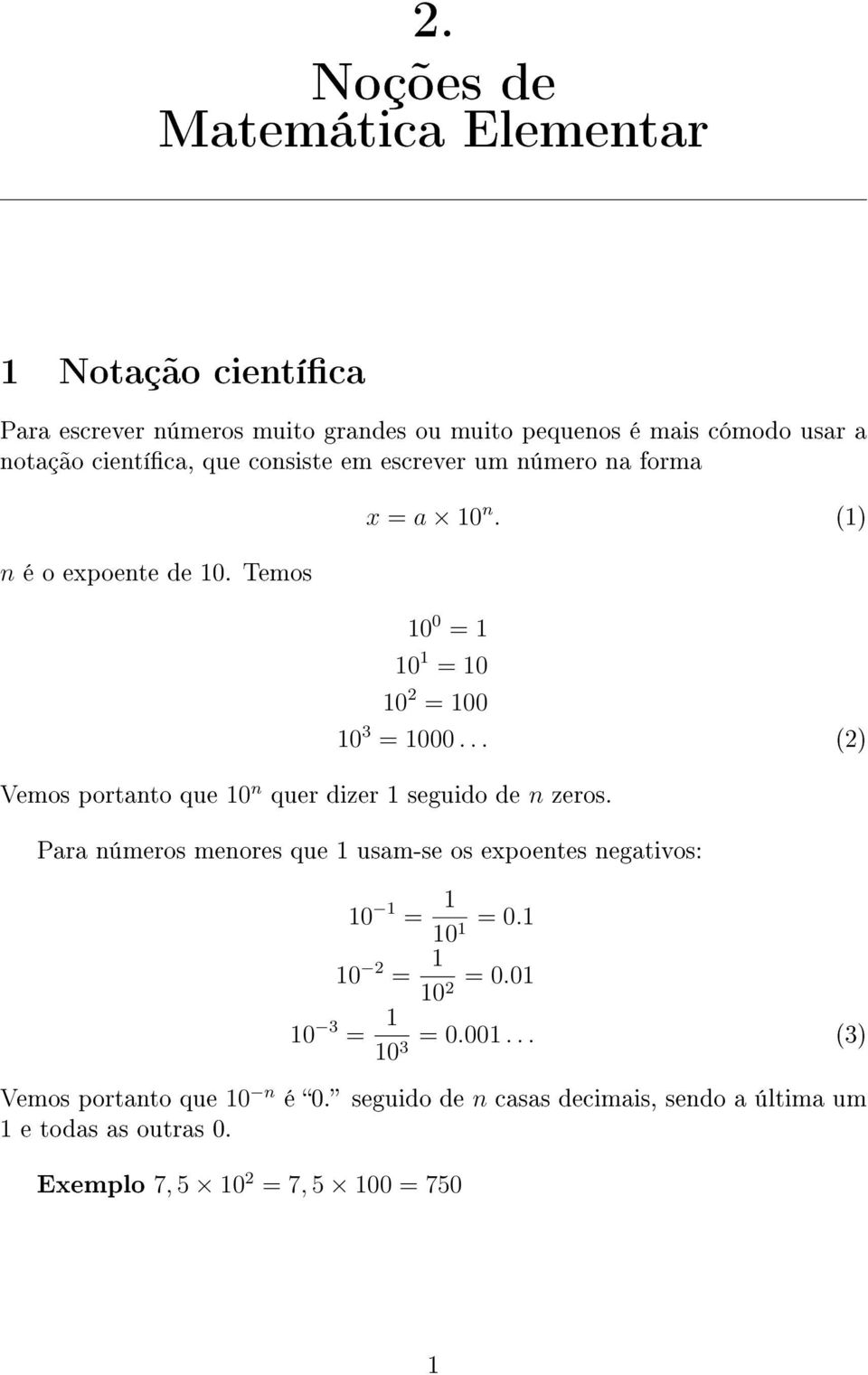 .. (2) Vemos portanto que 10 n quer dizer 1 seguido de n zeros. Para números menores que 1 usam-se os expoentes negativos: 10 1 = 1 10 1 = 0.