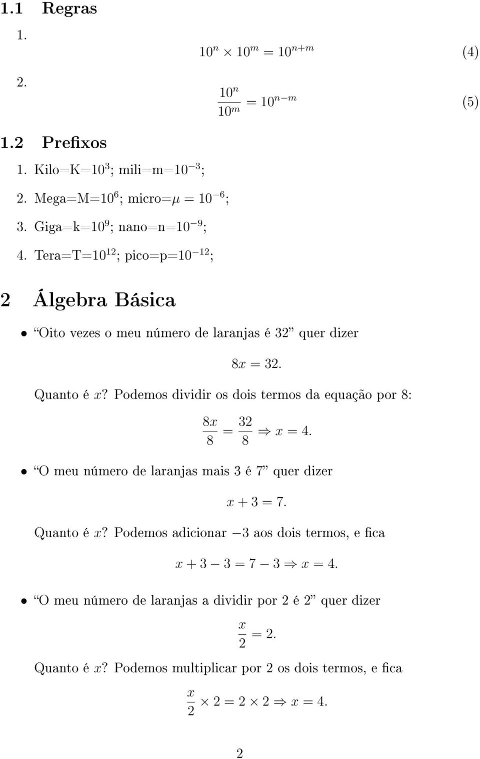 Podemos dividir os dois termos da equação por 8: 8x 8 = 32 8 x = 4. O meu número de laranjas mais 3 é 7 quer dizer x + 3 = 7. Quanto é x?