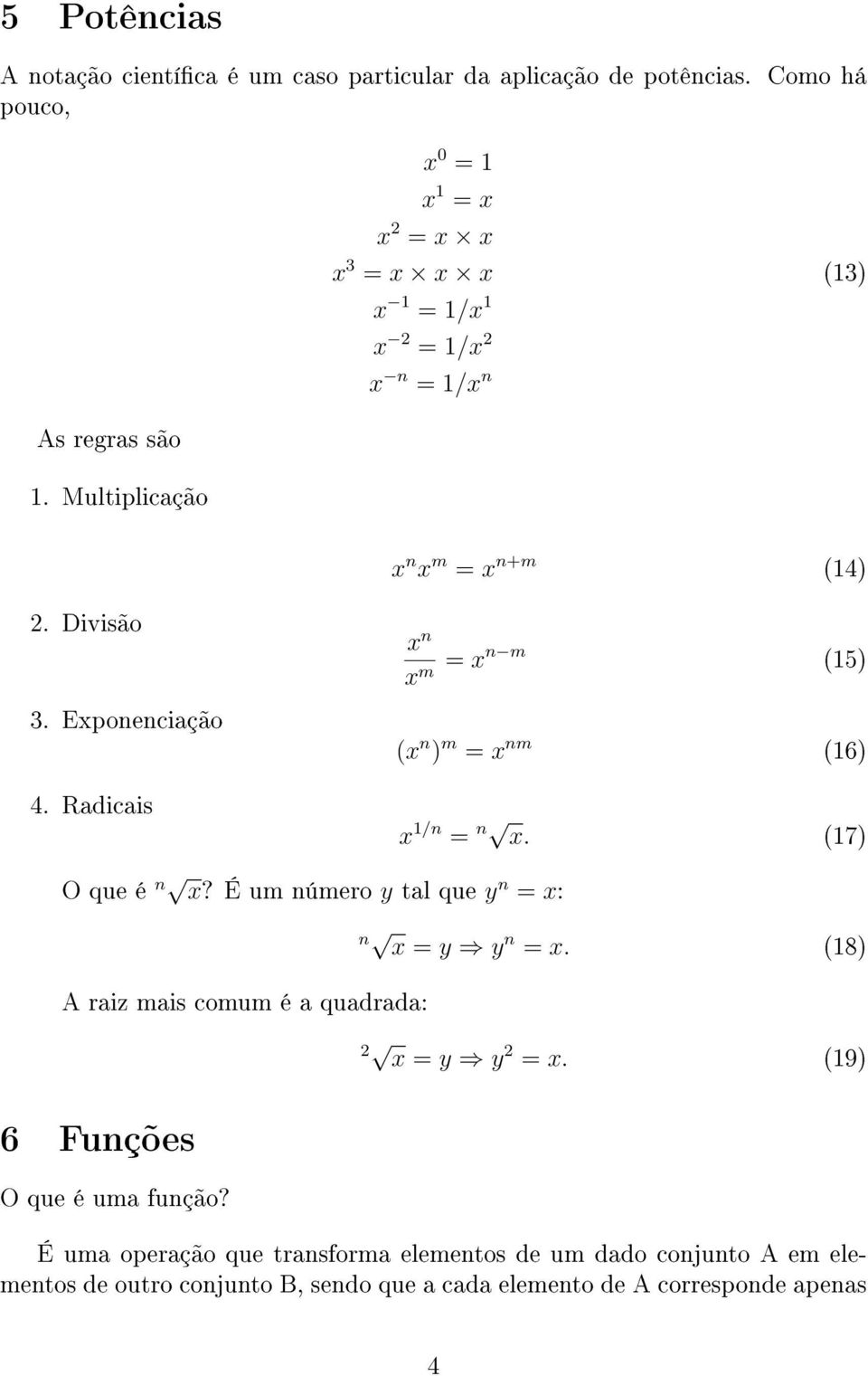 Radicais x n x m = xn m (15) (x n ) m = x nm (16) x 1/n = n x. (17) O que é n x? É um número y tal que y n = x: n x = y y n = x.