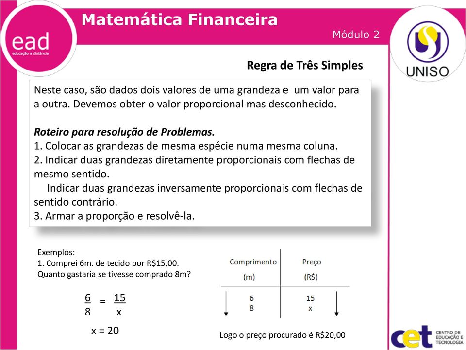 . Colocar as grandezas de mesma espécie numa mesma coluna. 2. Indicar duas grandezas diretamente proporcionais com flechas de mesmo sentido.