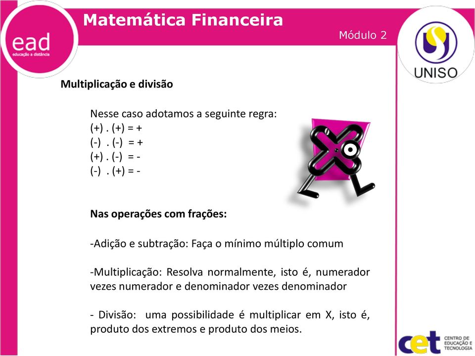 (+) = - Nas operações com frações: -Adição e subtração: Faça o mínimo múltiplo comum