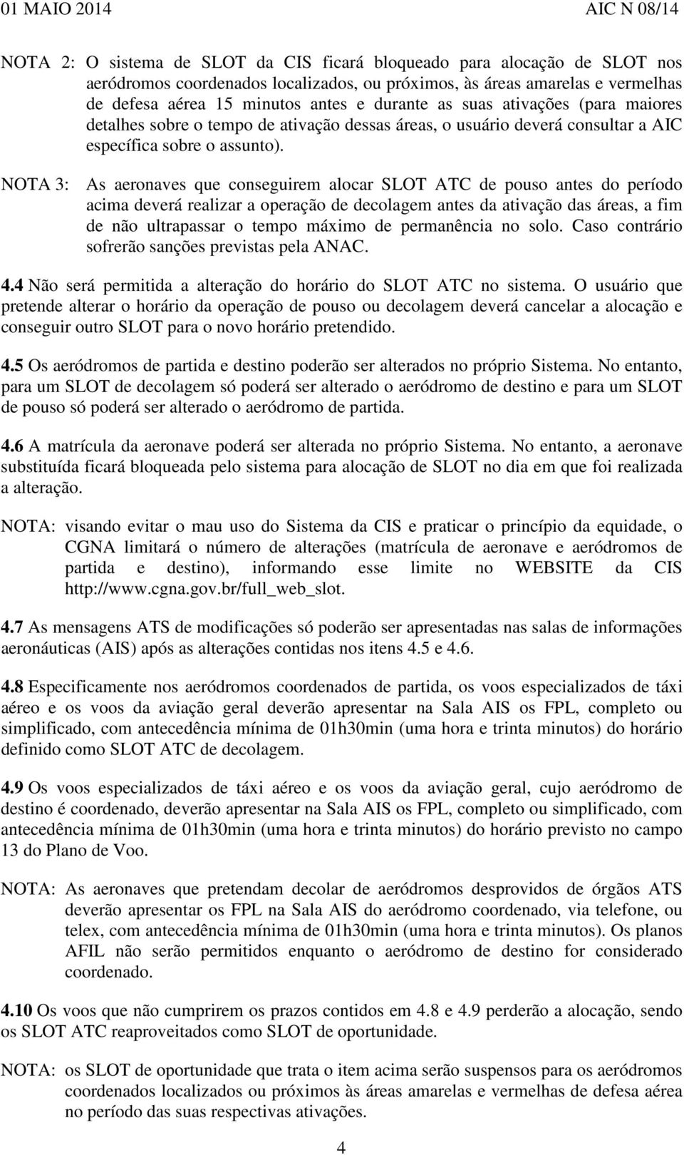 NOTA 3: As aeronaves que conseguirem alocar SLOT ATC de pouso antes do período acima deverá realizar a operação de decolagem antes da ativação das áreas, a fim de não ultrapassar o tempo máximo de