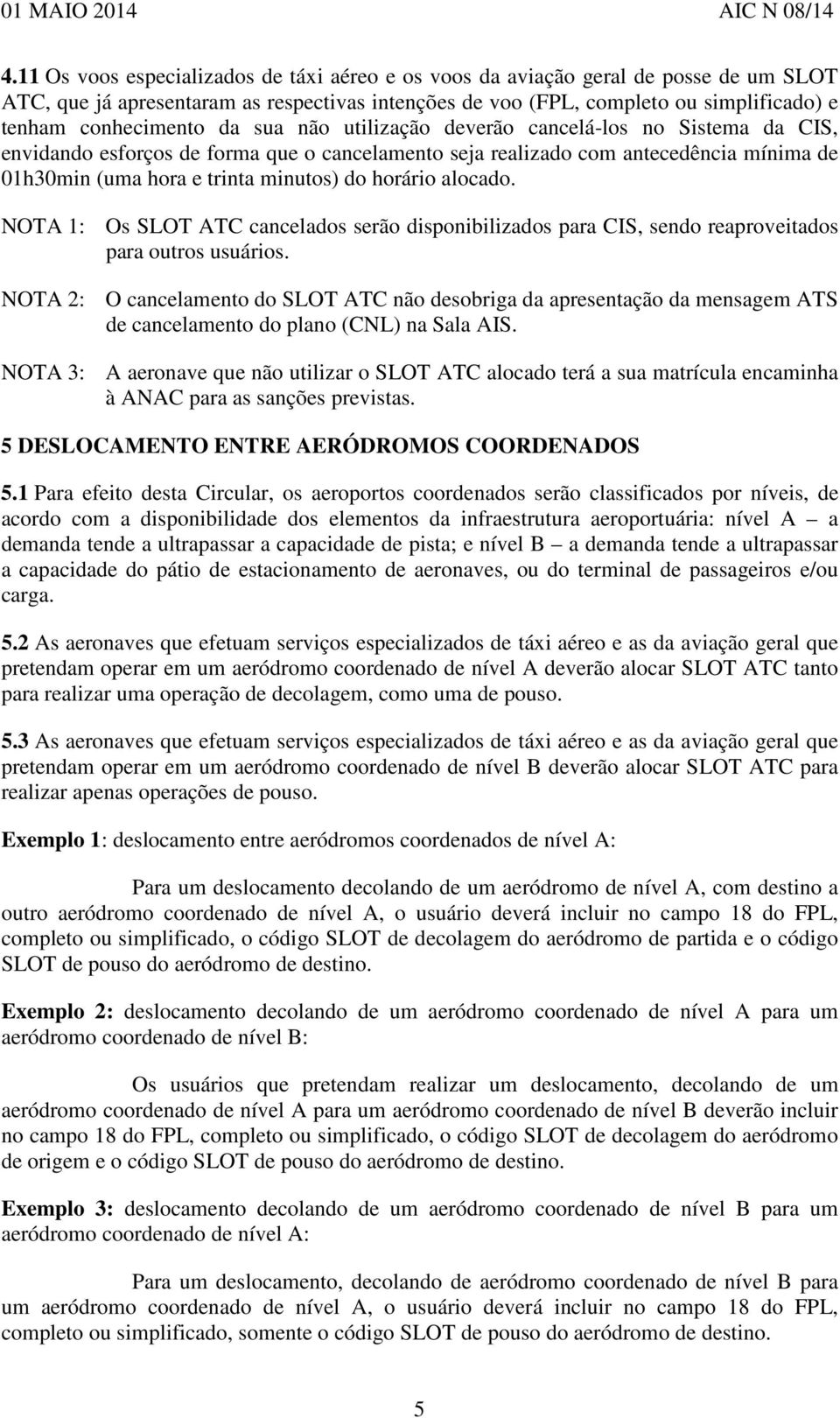 alocado. NOTA 1: Os SLOT ATC cancelados serão disponibilizados para CIS, sendo reaproveitados para outros usuários.