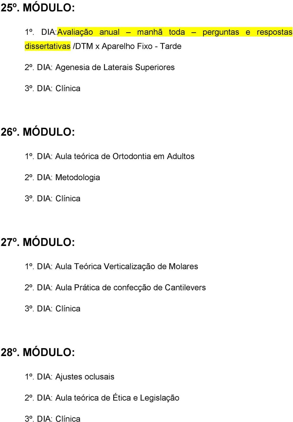 DIA: Agenesia de Laterais Superiores 26º. MÓDULO: 1º. DIA: Aula teórica de Ortodontia em Adultos 2º.