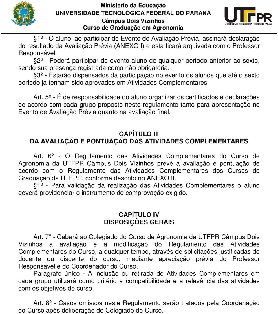 3º - Estarão dispensados da no evento os alunos que até o sexto período já tenham sido aprovados em Atividades Complementares. Art.