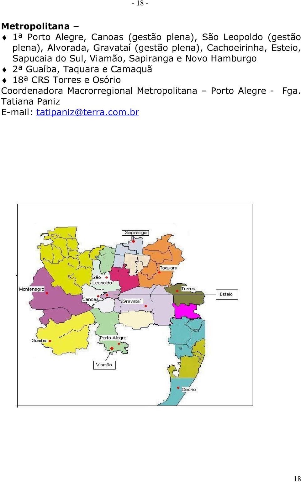 Sapiranga e Novo Hamburgo 2ª Guaíba, Taquara e Camaquã 8ª CRS Torres e Osório